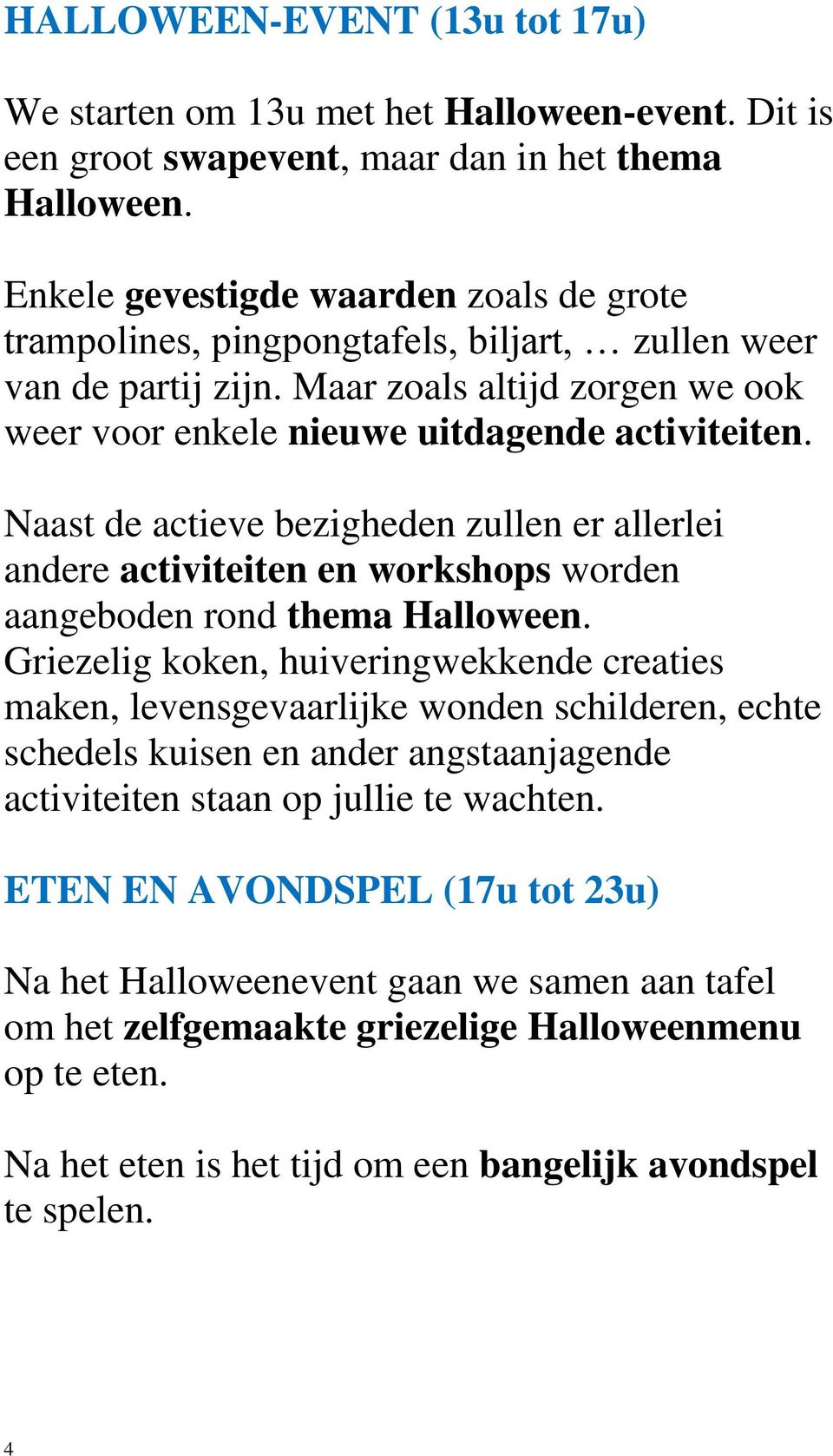 Naast de actieve bezigheden zullen er allerlei andere activiteiten en workshops worden aangeboden rond thema Halloween.