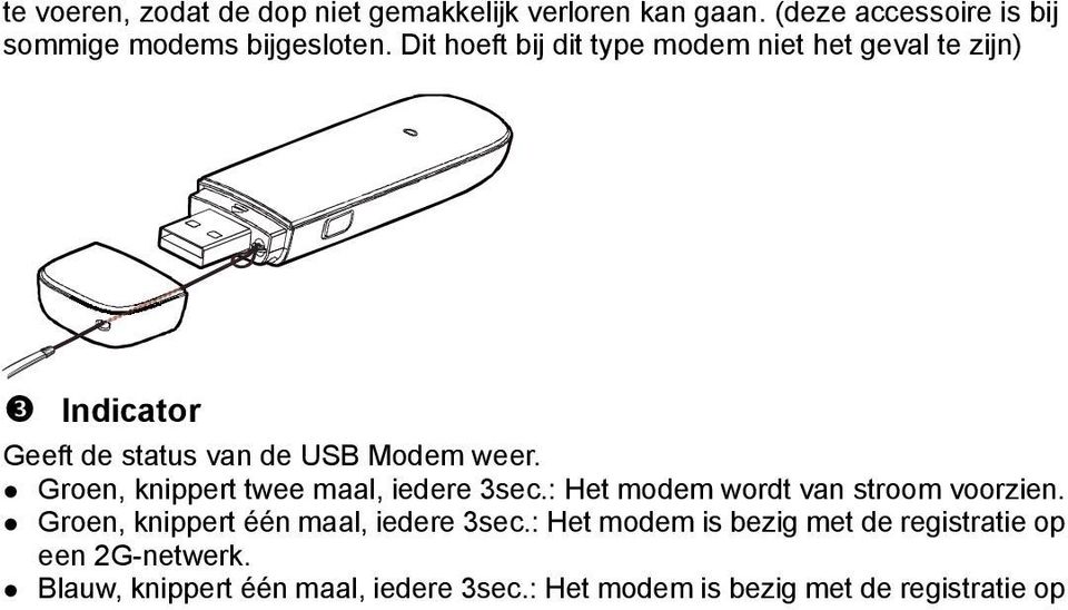 Groen, knippert twee maal, iedere 3sec.: Het modem wordt van stroom voorzien. Groen, knippert één maal, iedere 3sec.