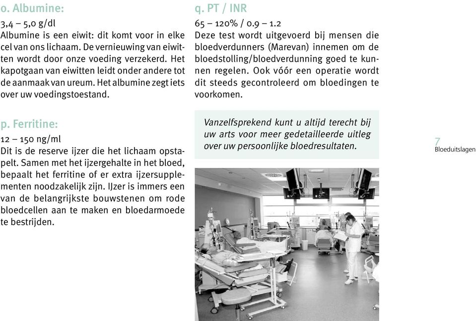 2 Deze test wordt uitgevoerd bij mensen die bloedverdunners (Marevan) innemen om de bloedstolling/bloedverdunning goed te kunnen regelen.