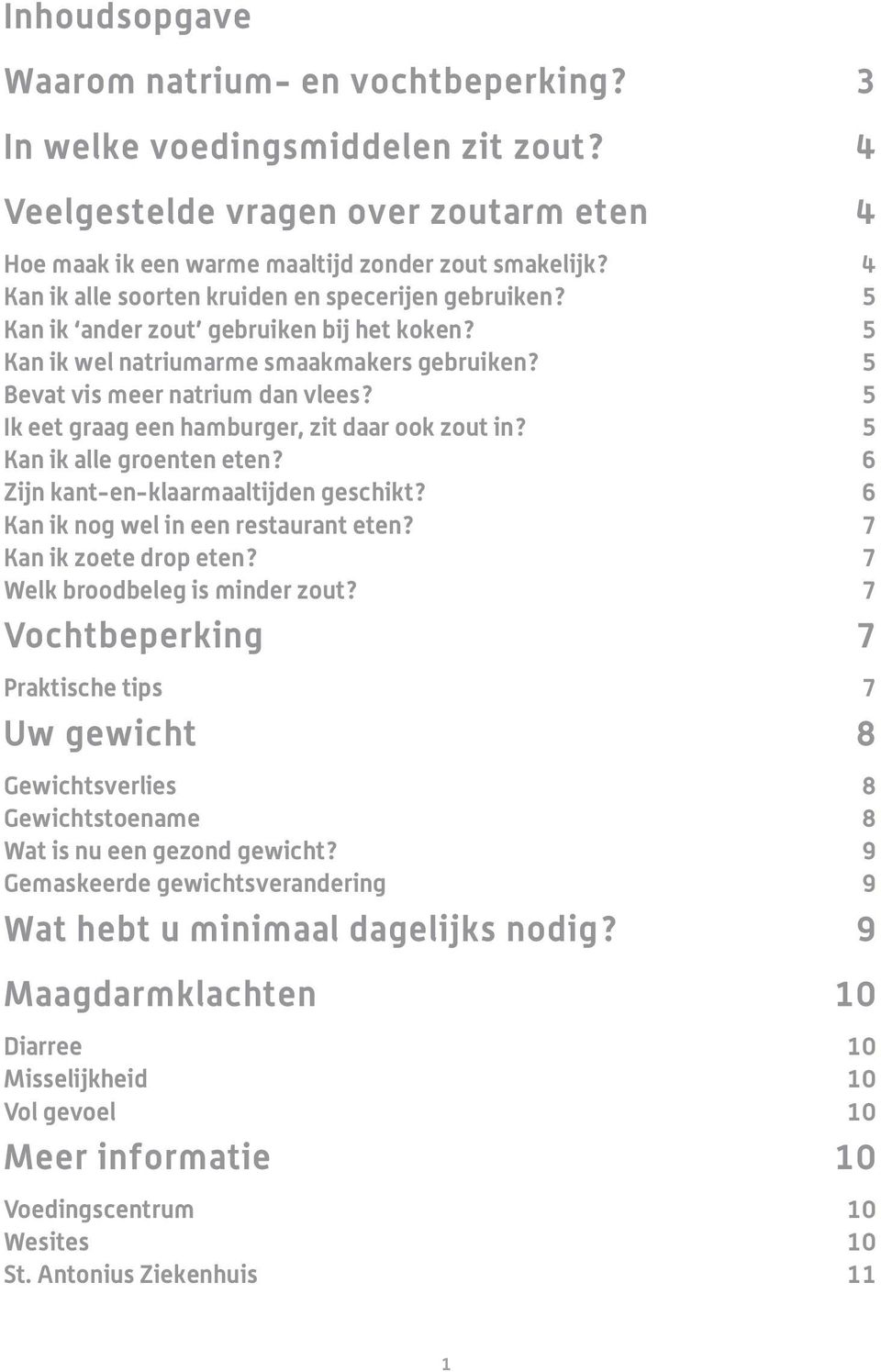 5 Ik eet graag een hamburger, zit daar ook zout in? 5 Kan ik alle groenten eten? 6 Zijn kant-en-klaarmaaltijden geschikt? 6 Kan ik nog wel in een restaurant eten? 7 Kan ik zoete drop eten?