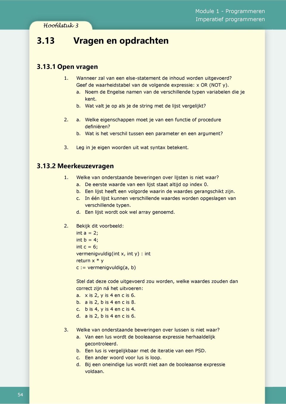 b. Wat is het verschil tussen een parameter en een argument? 3. Leg in je eigen woorden uit wat syntax betekent. 3.13.2 Meerkeuzevragen 1. Welke van onderstaande beweringen over lijsten is niet waar?