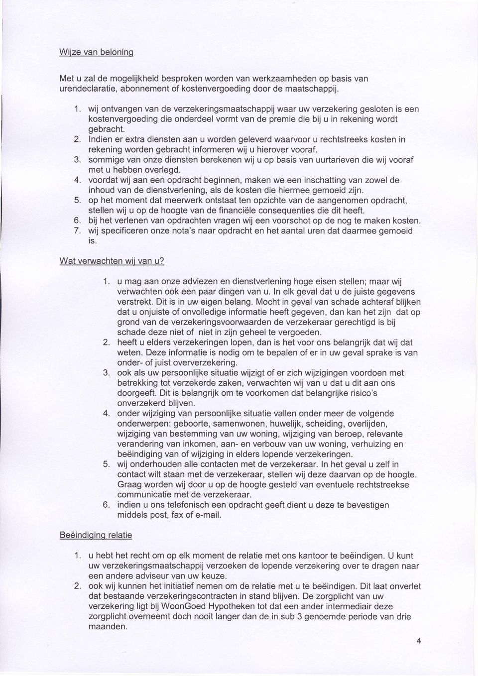 Indien er extra diensten aan u worden geleverd waarvoor u rechtstreeks kosten in rekening worden gebracht informeren wij u hierover vooraf. 3.