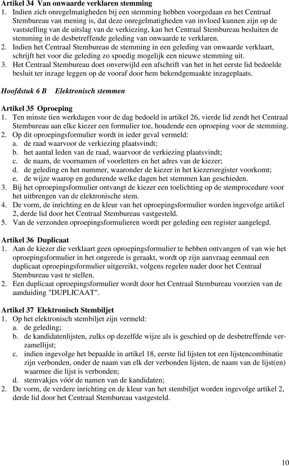 verkiezing, kan het Centraal Stembureau besluiten de stemming in de desbetreffende geleding van onwaarde te verklaren. 2.