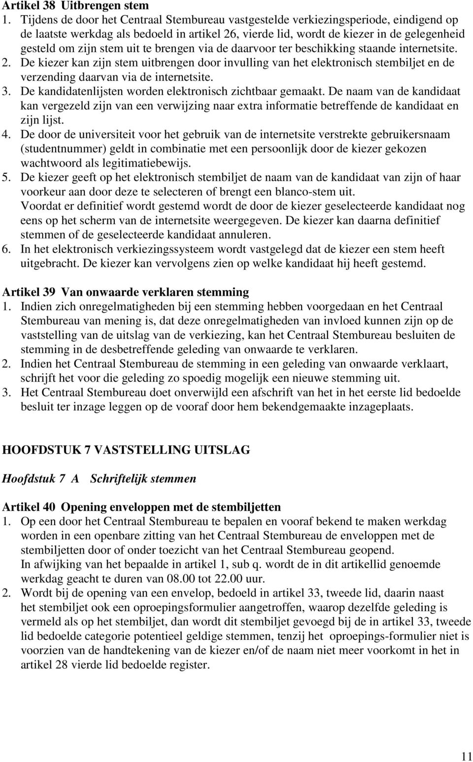 uit te brengen via de daarvoor ter beschikking staande internetsite. 2. De kiezer kan zijn stem uitbrengen door invulling van het elektronisch stembiljet en de verzending daarvan via de internetsite.