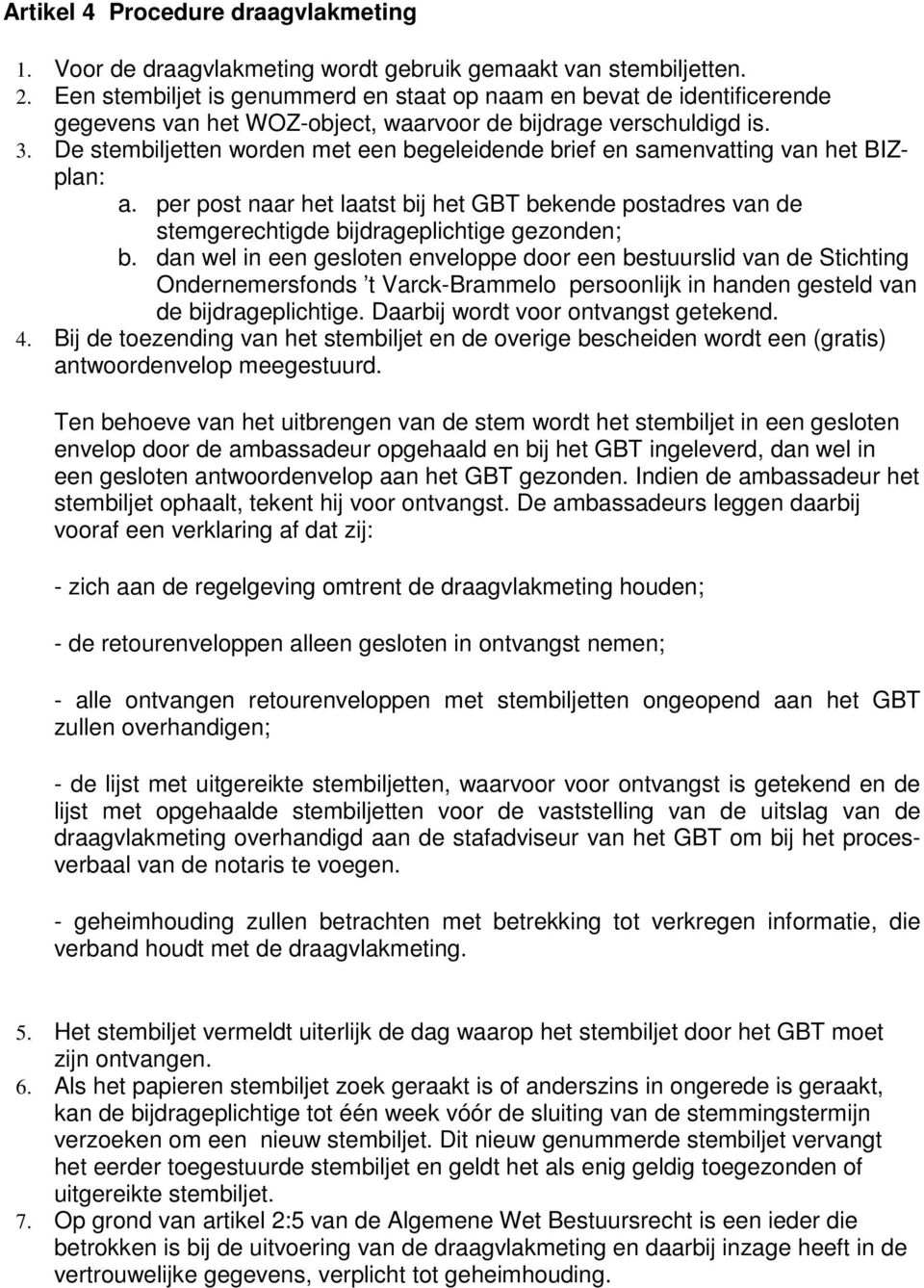 De stembiljetten worden met een begeleidende brief en samenvatting van het BIZplan: a. per post naar het laatst bij het GBT bekende postadres van de stemgerechtigde bijdrageplichtige gezonden; b.