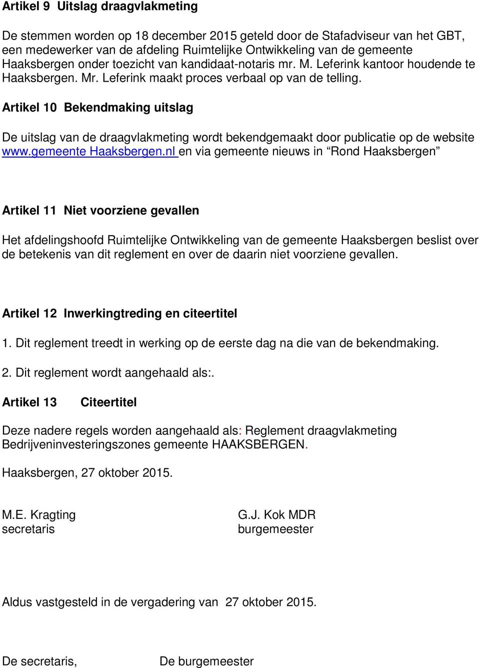 Artikel 10 Bekendmaking uitslag De uitslag van de draagvlakmeting wordt bekendgemaakt door publicatie op de website www.gemeente Haaksbergen.