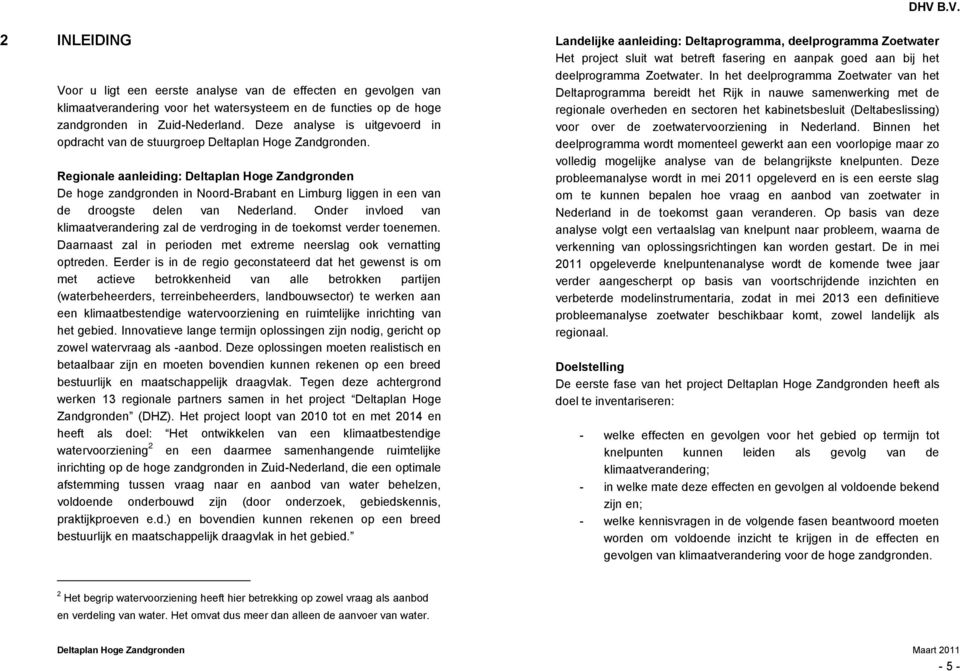 Regionale aanleiding: Deltaplan Hoge Zandgronden De hoge zandgronden in Noord-Brabant en Limburg liggen in een van de droogste delen van Nederland.