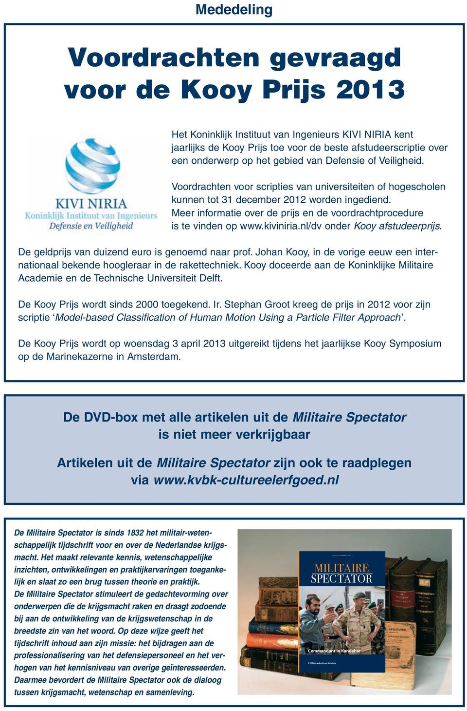 Meer informatie over de prijs en de voordrachtprocedure is te vinden op www.kiviniria.nl/dv onder Kooy afstudeerprijs. De geldprijs van duizend euro is genoemd naar prof.