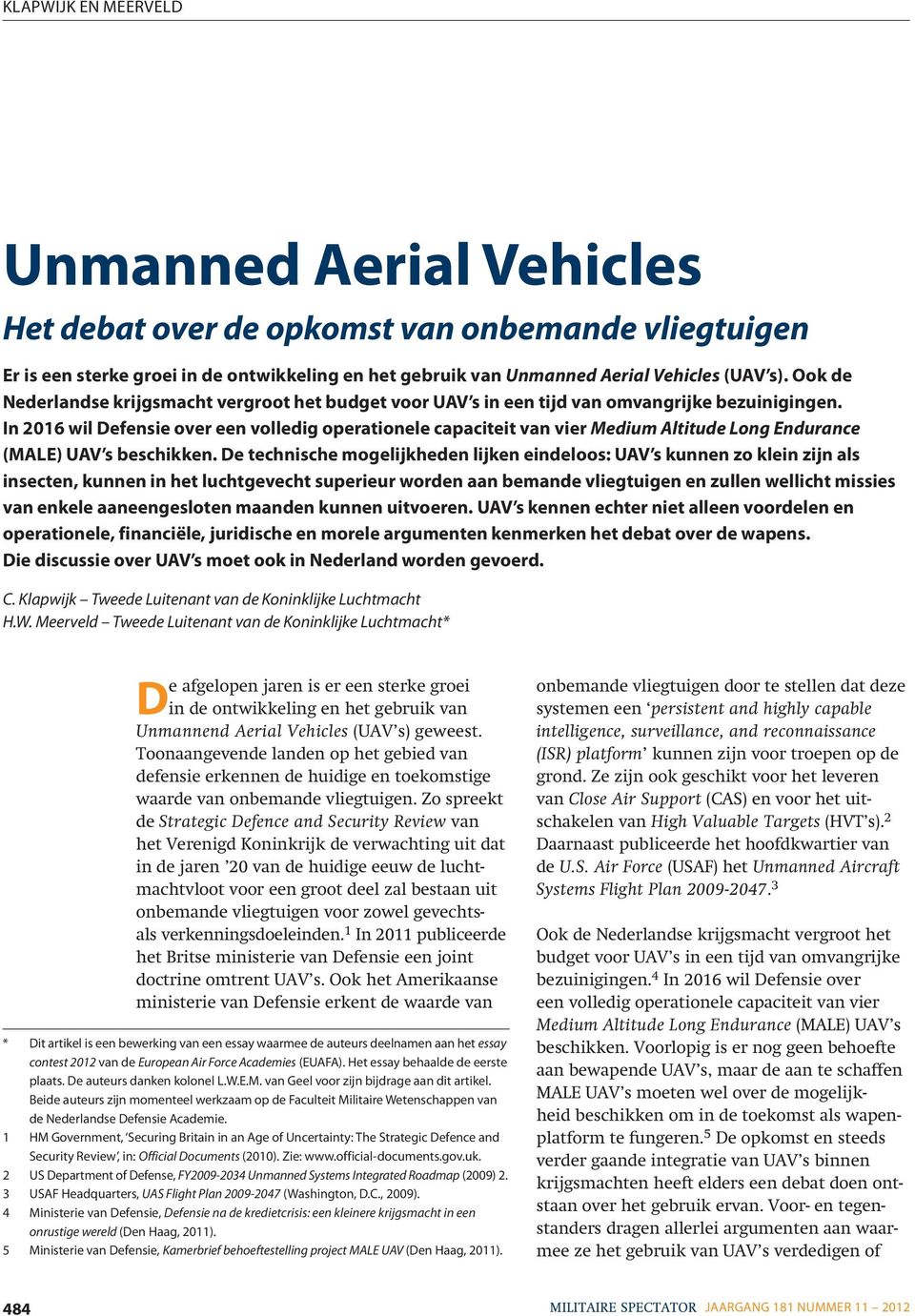 In 2016 wil Defensie over een volledig operationele capaciteit van vier Medium Altitude Long Endurance (MALE) UAV s beschikken.