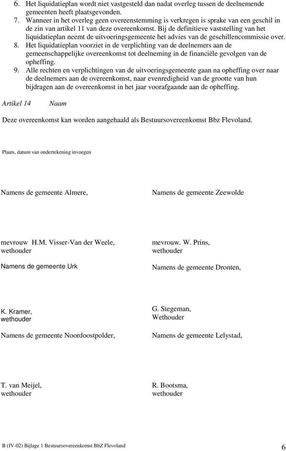 Bij de definitieve vaststelling van het liquidatieplan neemt de uitvoeringsgemeente het advies van de geschillencommissie over. 8.