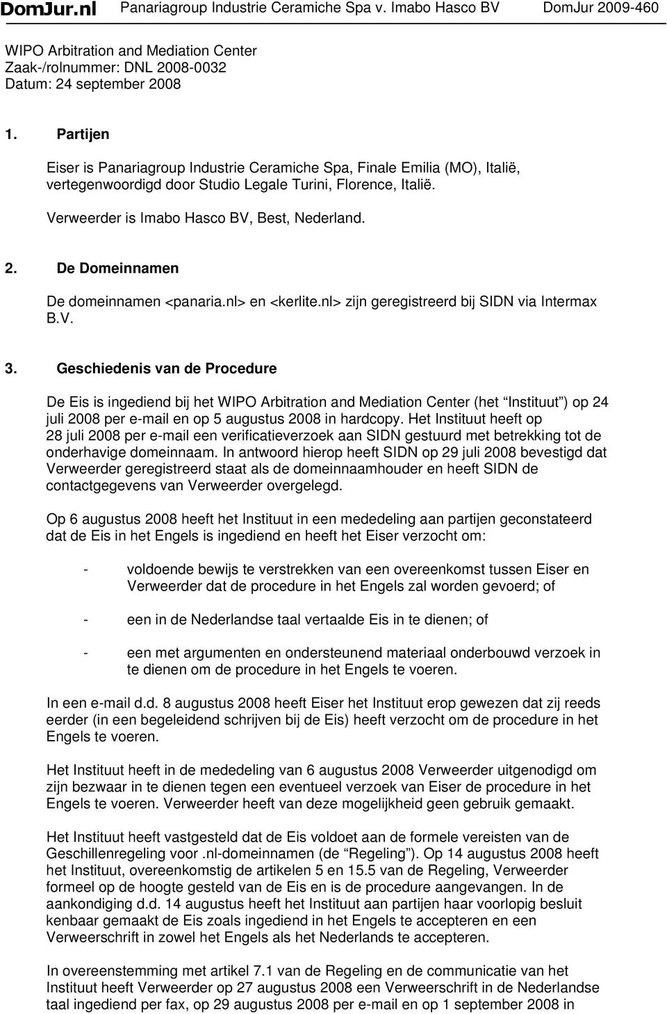 De Domeinnamen De domeinnamen <panaria.nl> en <kerlite.nl> zijn geregistreerd bij SIDN via Intermax B.V. 3.