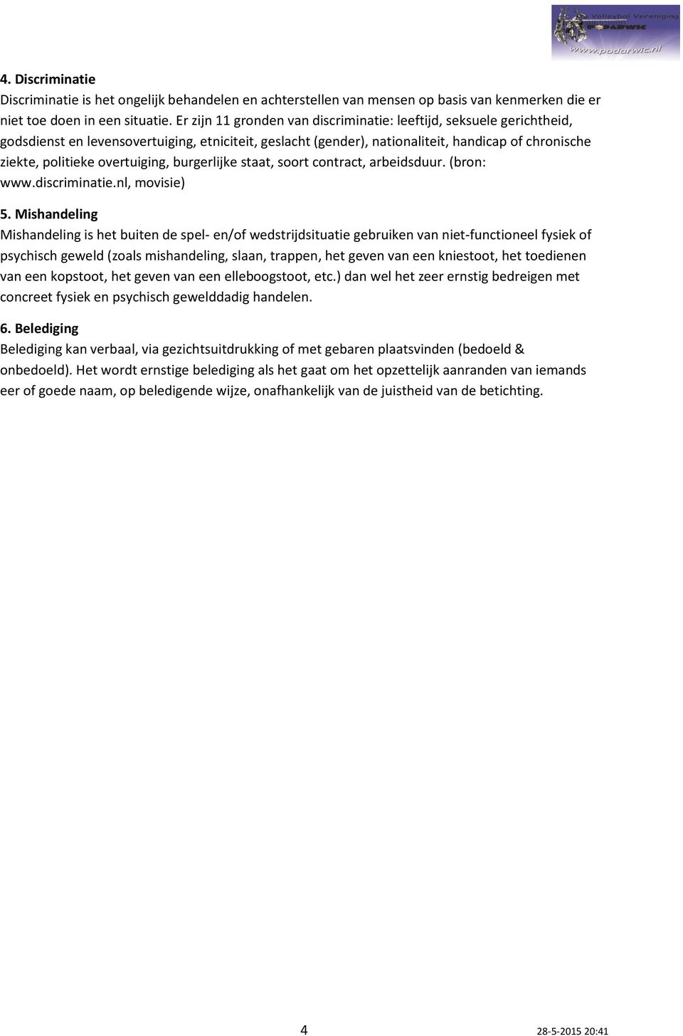 overtuiging, burgerlijke staat, soort contract, arbeidsduur. (bron: www.discriminatie.nl, movisie) 5.
