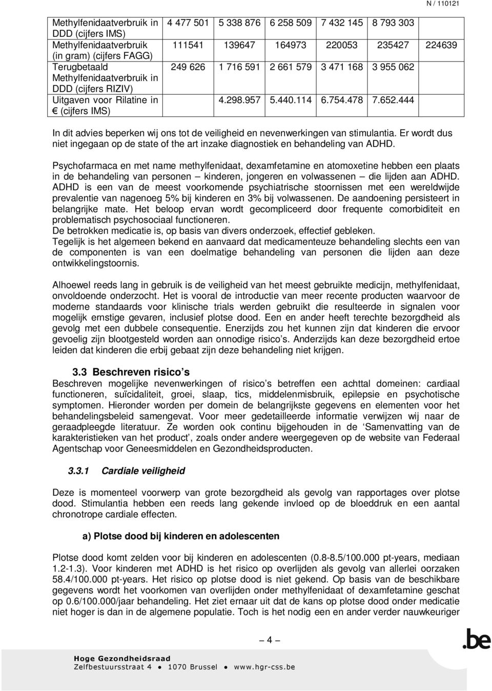 444 In dit advies beperken wij ons tot de veiligheid en nevenwerkingen van stimulantia. Er wordt dus niet ingegaan op de state of the art inzake diagnostiek en behandeling van ADHD.