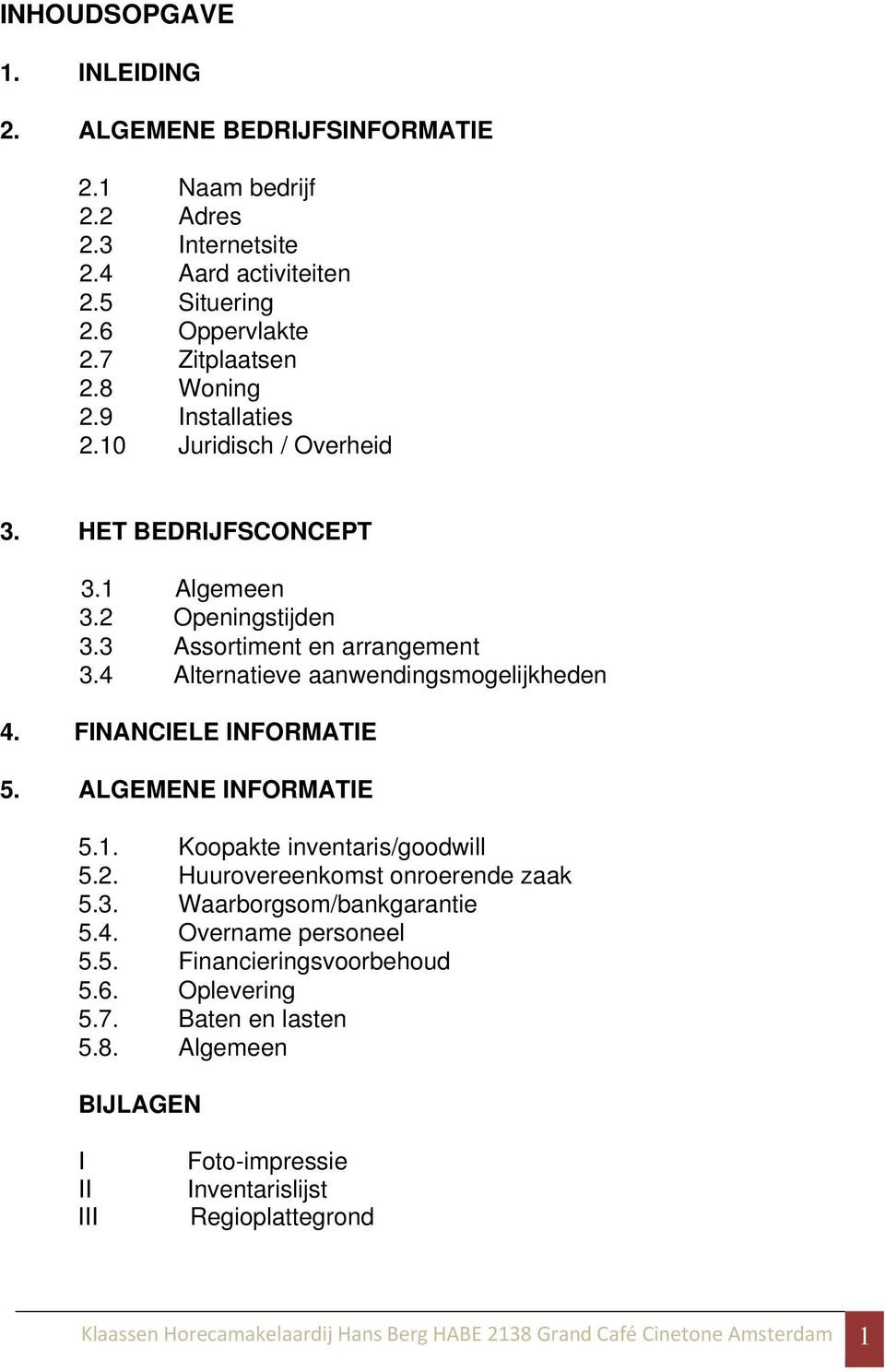 FINANCIELE INFORMATIE 5. ALGEMENE INFORMATIE 5.1. Koopakte inventaris/goodwill 5.2. Huurovereenkomst onroerende zaak 5.3. Waarborgsom/bankgarantie 5.4. Overname personeel 5.5. Financieringsvoorbehoud 5.