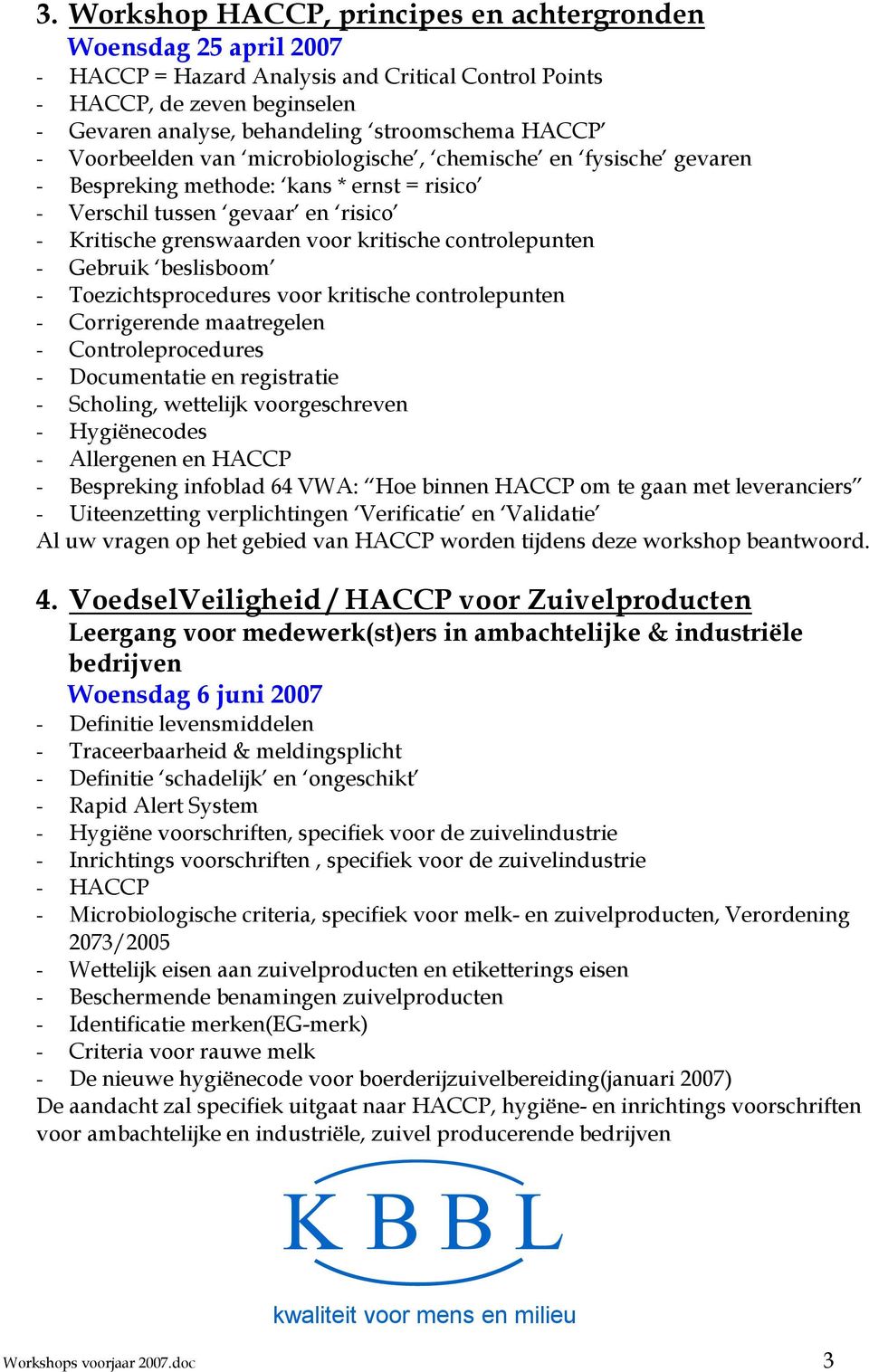 controlepunten - Gebruik beslisboom - Toezichtsprocedures voor kritische controlepunten - Corrigerende maatregelen - Controleprocedures - Documentatie en registratie - Scholing, wettelijk