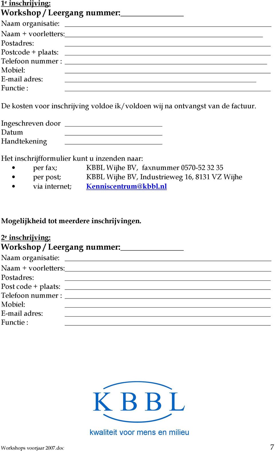 Ingeschreven door Datum Handtekening Het inschrijfformulier kunt u inzenden naar: per fax; KBBL Wijhe BV, faxnummer 0570-52 32 35 per post; KBBL Wijhe BV, Industrieweg 16,