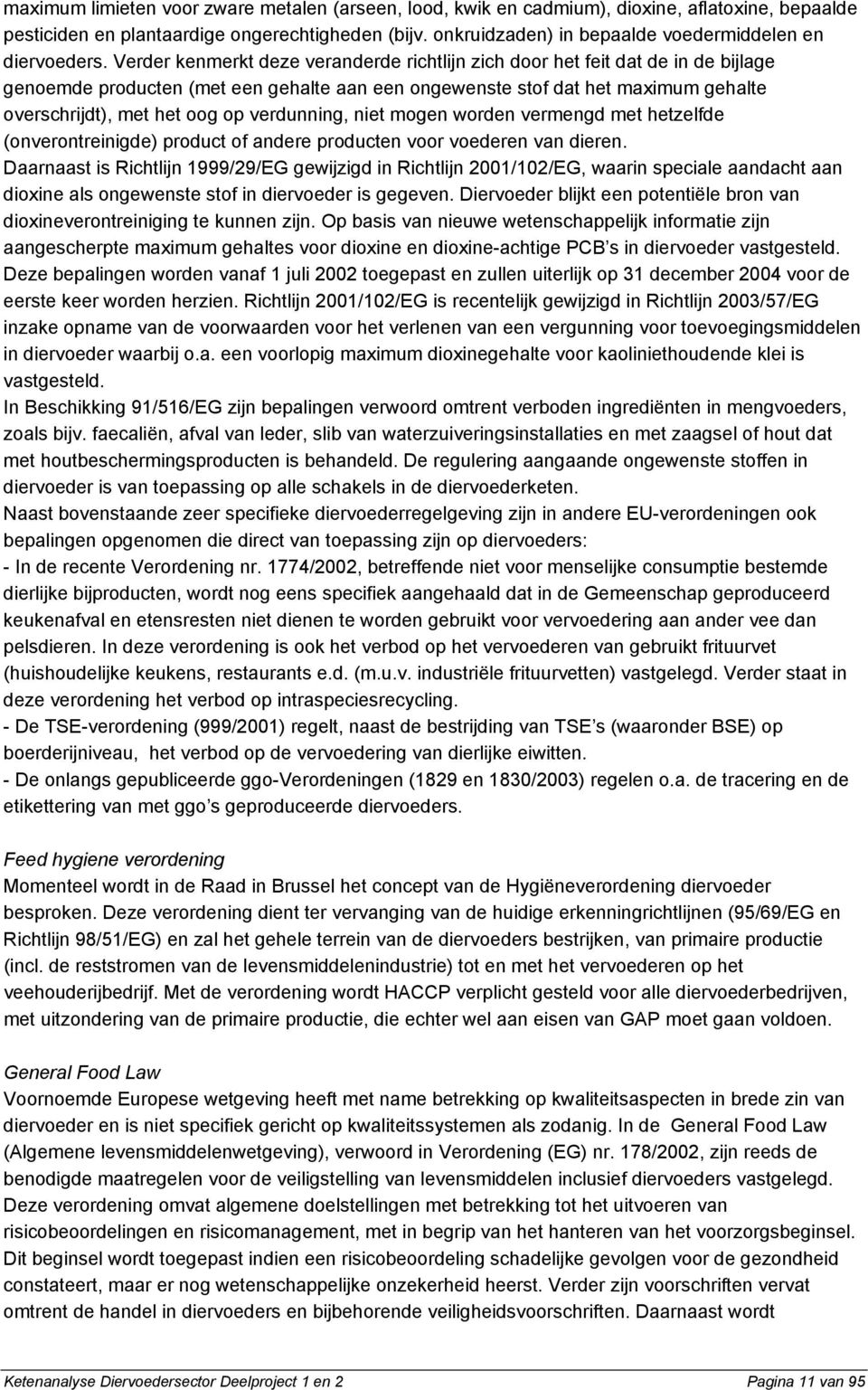 Verder kenmerkt deze veranderde richtlijn zich door het feit dat de in de bijlage genoemde producten (met een gehalte aan een ongewenste stof dat het maximum gehalte overschrijdt), met het oog op