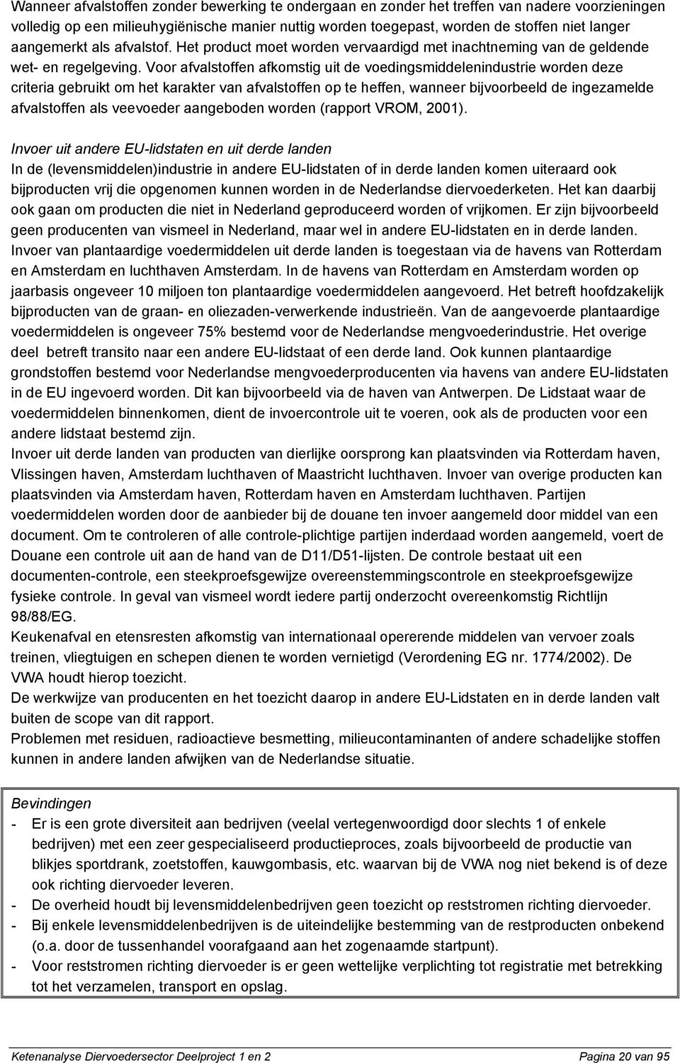 Voor afvalstoffen afkomstig uit de voedingsmiddelenindustrie worden deze criteria gebruikt om het karakter van afvalstoffen op te heffen, wanneer bijvoorbeeld de ingezamelde afvalstoffen als