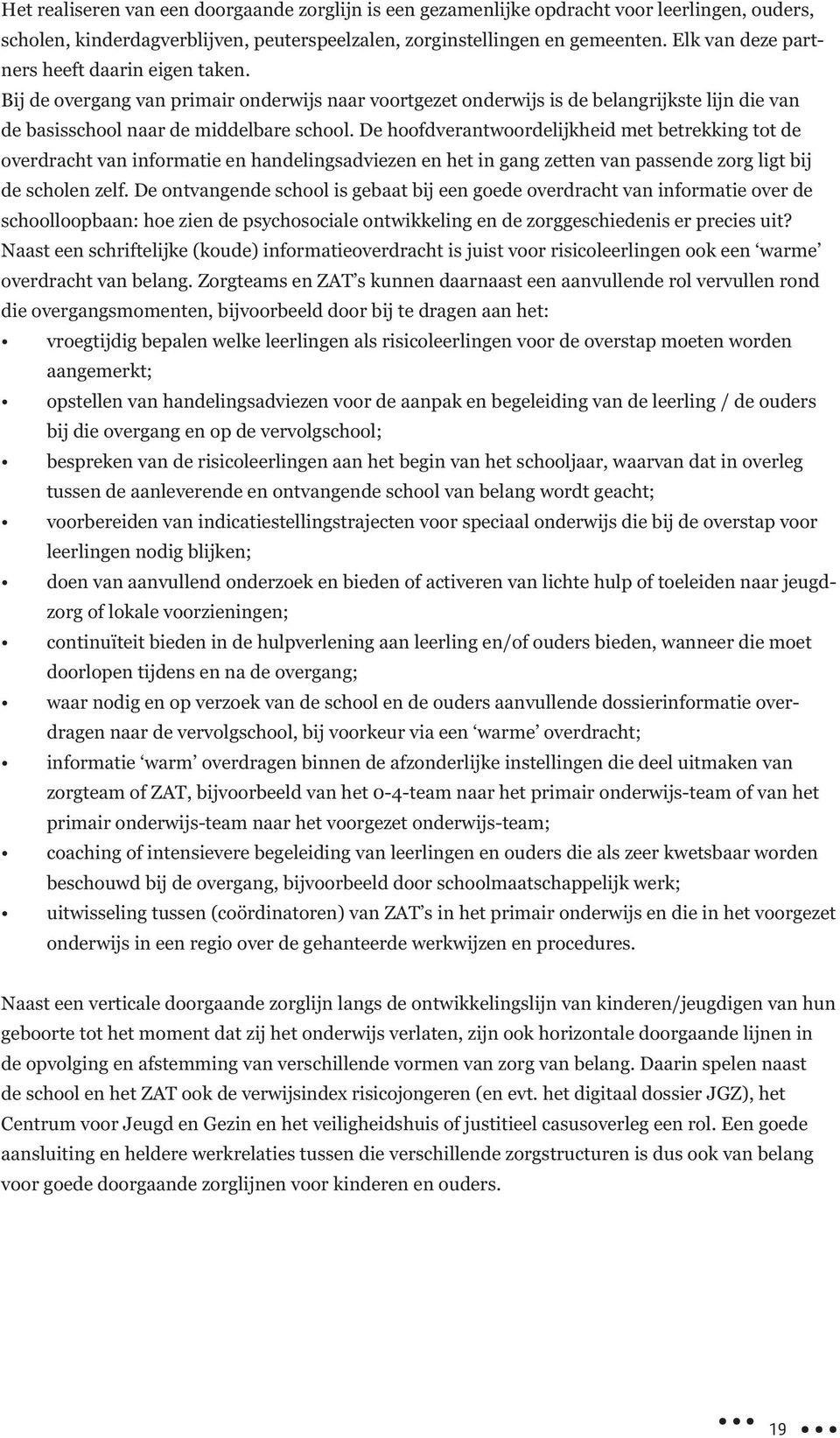 De hoofdverantwoordelijkheid met betrekking tot de overdracht van informatie en handelingsadviezen en het in gang zetten van passende zorg ligt bij de scholen zelf.