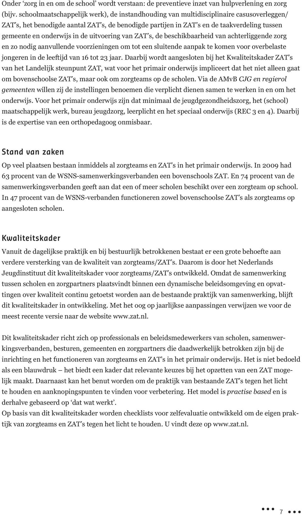 onderwijs in de uitvoering van ZAT s, de beschikbaarheid van achterliggende zorg en zo nodig aanvullende voorzieningen om tot een sluitende aanpak te komen voor overbelaste jongeren in de leeftijd