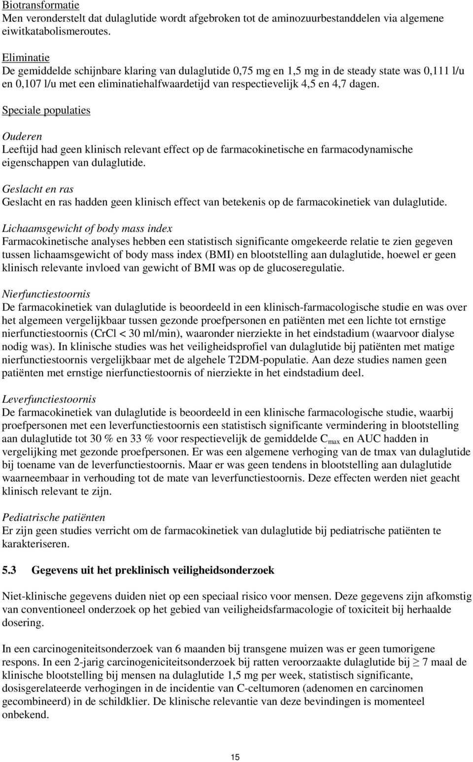 Speciale populaties Ouderen Leeftijd had geen klinisch relevant effect op de farmacokinetische en farmacodynamische eigenschappen van dulaglutide.