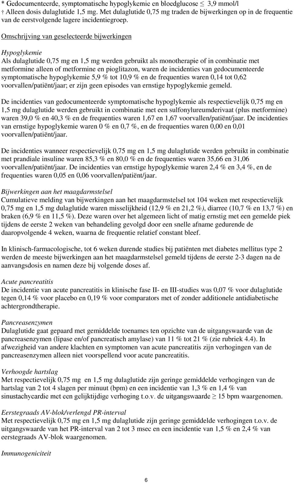 Omschrijving van geselecteerde bijwerkingen Hypoglykemie Als dulaglutide 0,75 mg en 1,5 mg werden gebruikt als monotherapie of in combinatie met metformine alleen of metformine en pioglitazon, waren