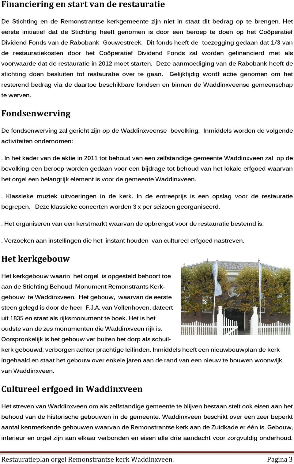 Dit fonds heeft de toezegging gedaan dat 1/3 van de restauratiekosten door het Coöperatief Dividend Fonds zal worden gefinancierd met als voorwaarde dat de restauratie in 2012 moet starten.