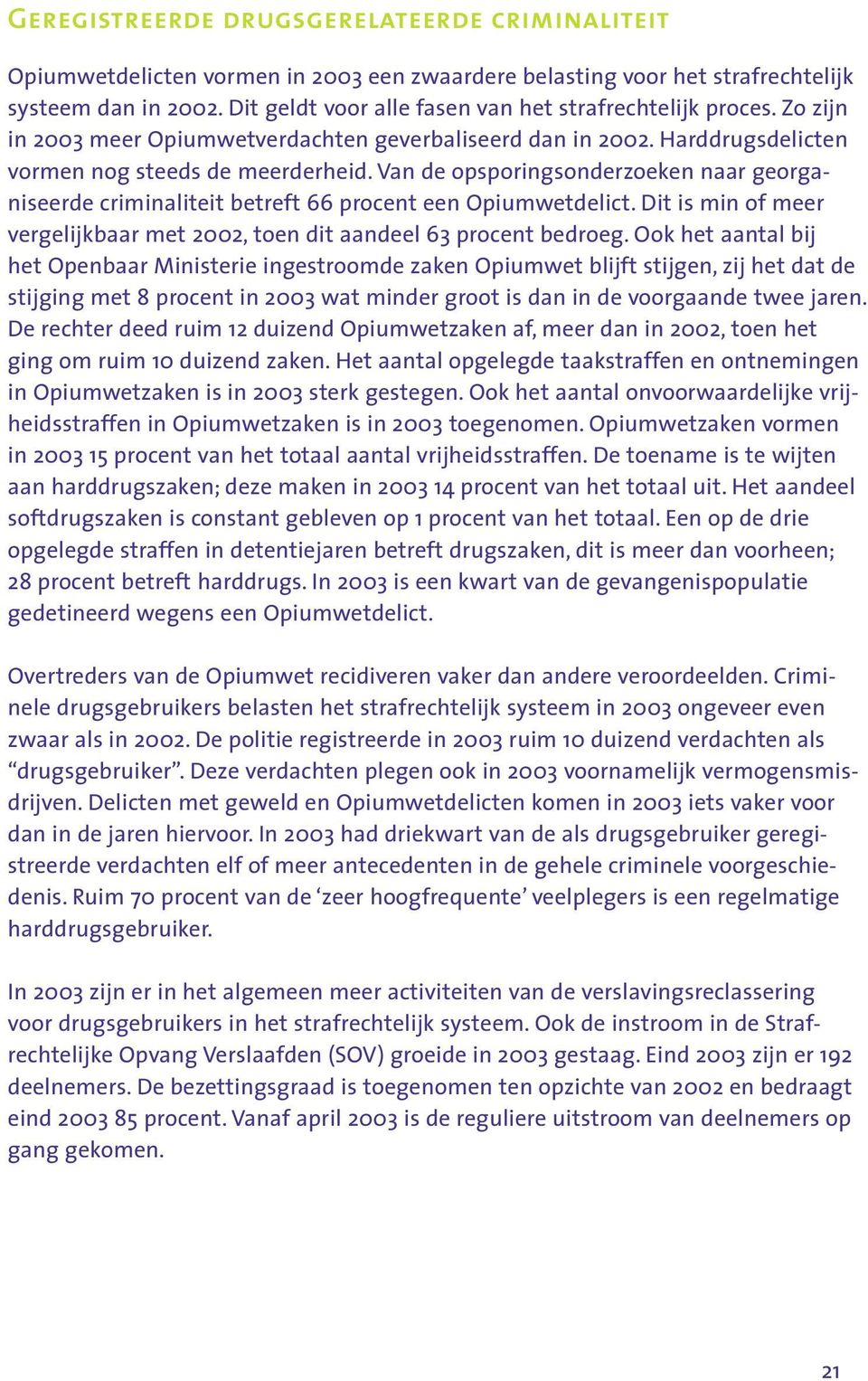 Van de opsporingsonderzoeken naar georganiseerde criminaliteit betreft 66 procent een Opiumwetdelict. Dit is min of meer vergelijkbaar met 2002, toen dit aandeel 63 procent bedroeg.