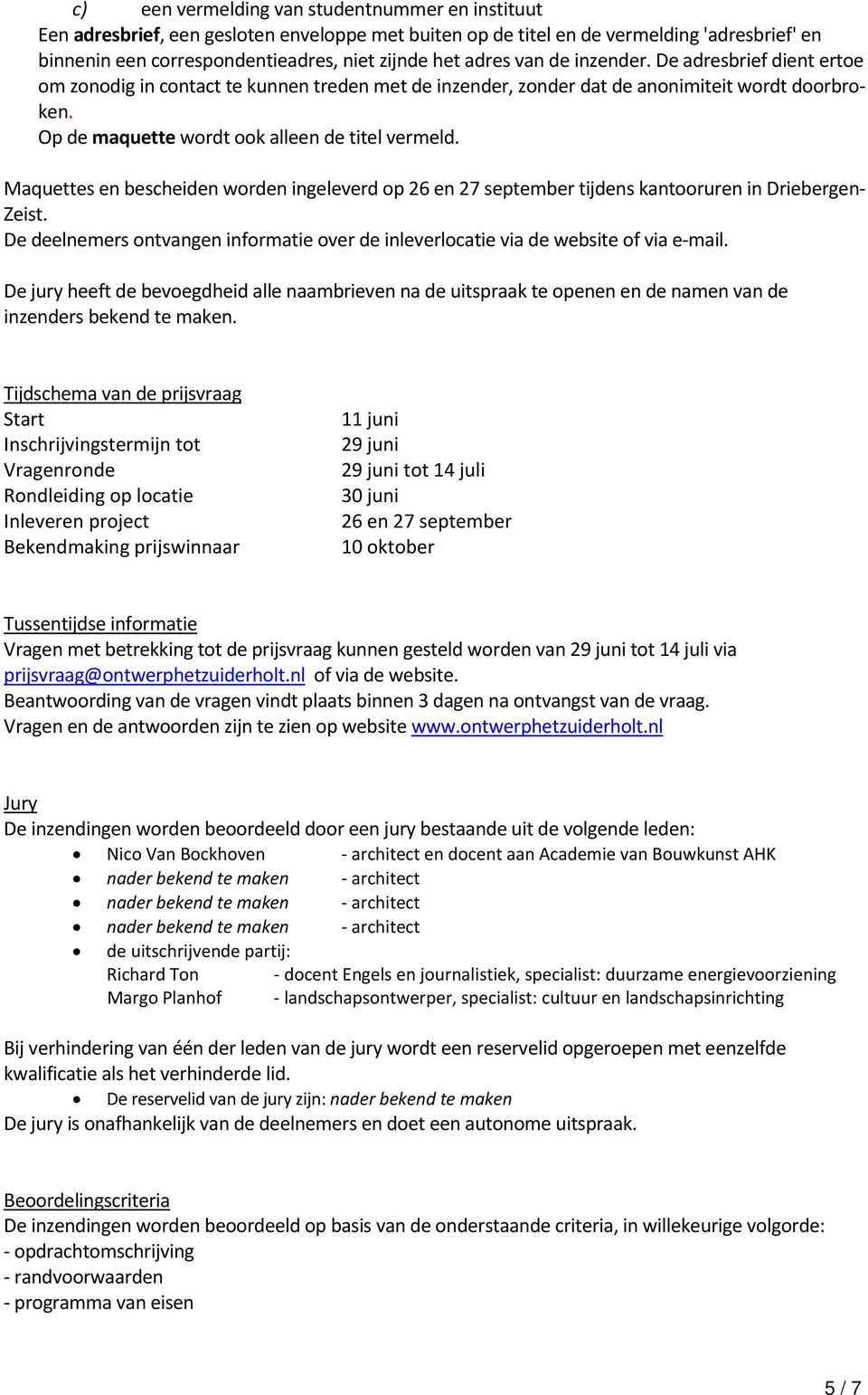 Maquettes en bescheiden worden ingeleverd op 26 en 27 september tijdens kantooruren in Driebergen Zeist. De deelnemers ontvangen informatie over de inleverlocatie via de website of via e mail.