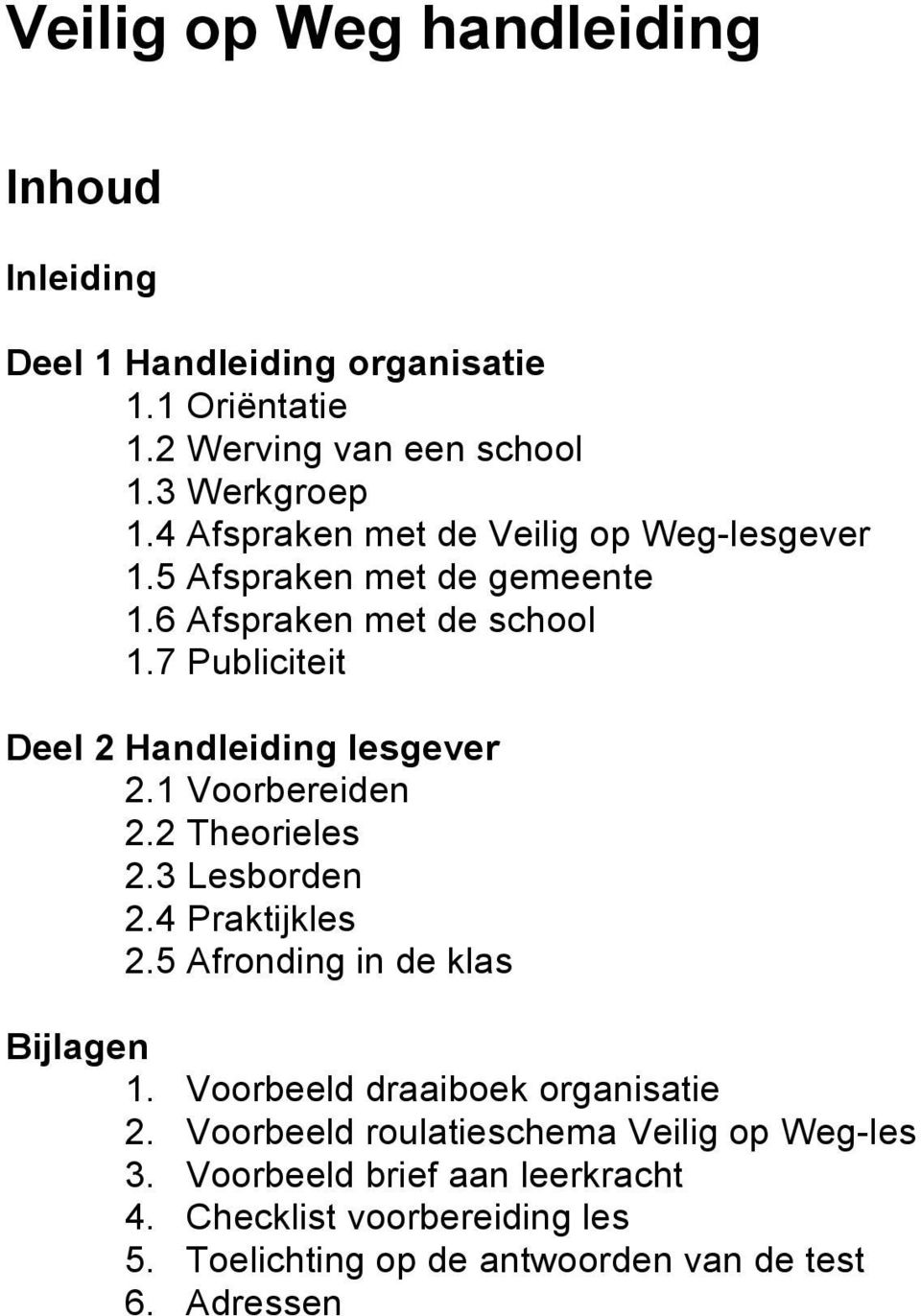 7 Publiciteit Deel 2 Handleiding lesgever 2.1 Voorbereiden 2.2 Theorieles 2.3 Lesborden 2.4 Praktijkles 2.5 Afronding in de klas Bijlagen 1.