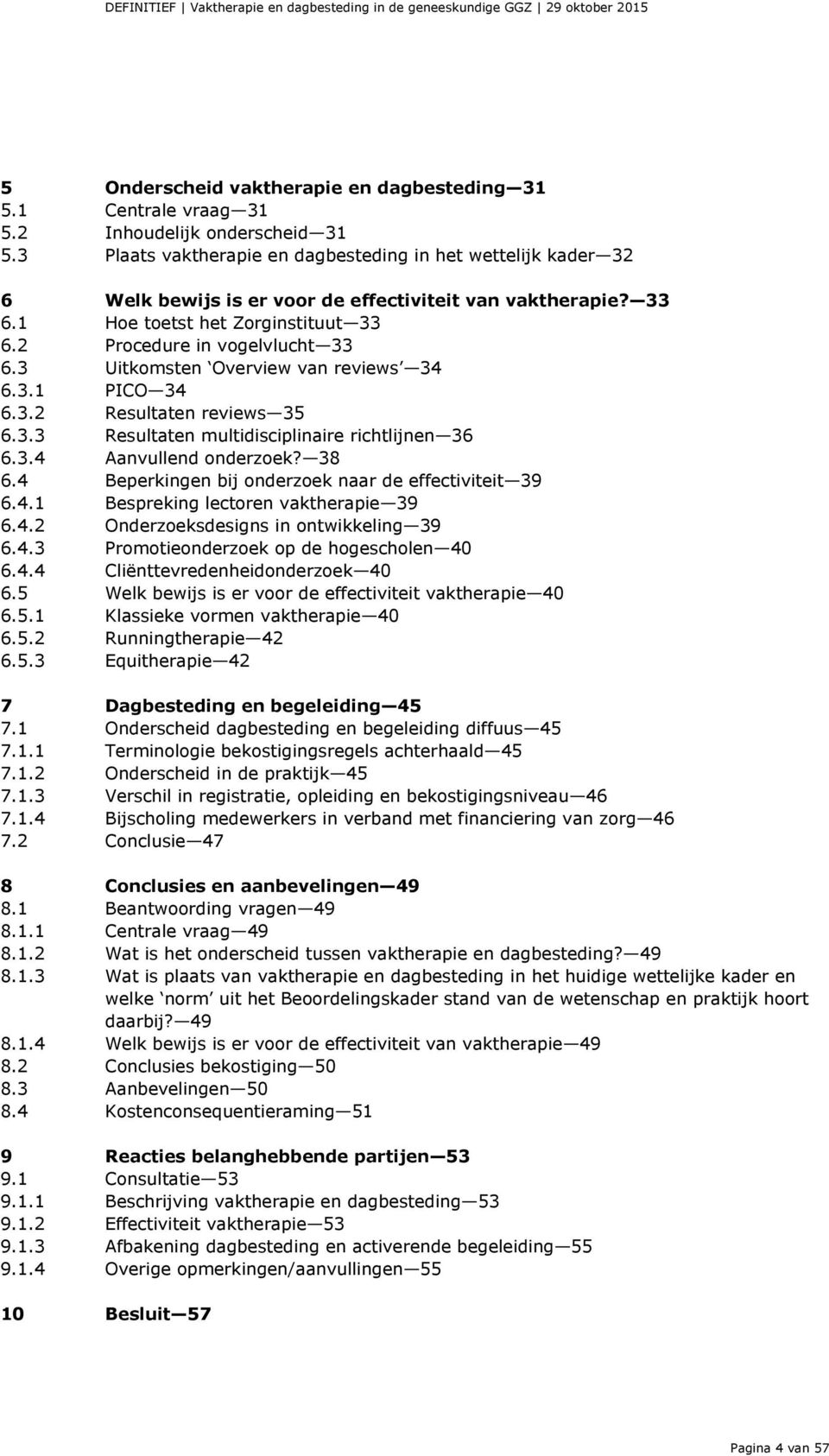 3 Uitkomsten Overview van reviews 34 6.3.1 PICO 34 6.3.2 Resultaten reviews 35 6.3.3 Resultaten multidisciplinaire richtlijnen 36 6.3.4 Aanvullend onderzoek? 38 6.