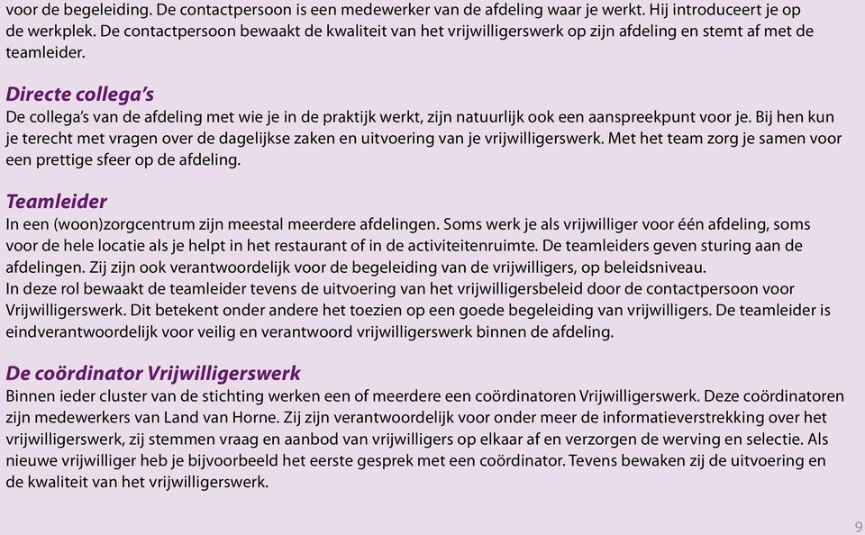 Directe collega s De collega s van de afdeling met wie je in de praktijk werkt, zijn natuurlijk ook een aanspreekpunt voor je.