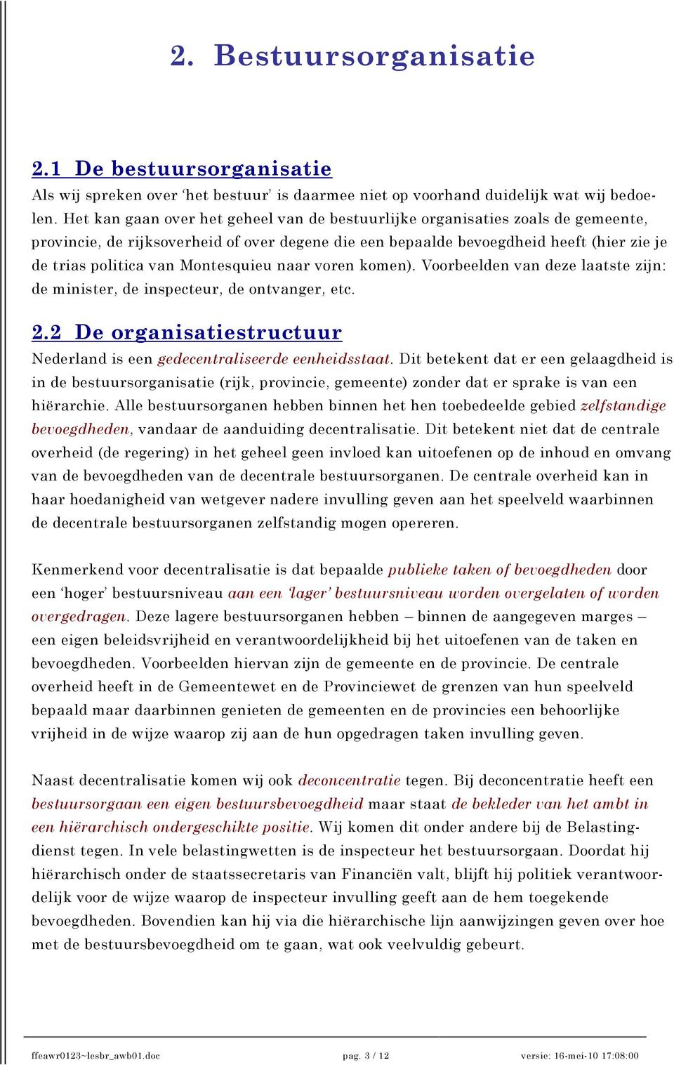 Montesquieu naar voren komen). Voorbeelden van deze laatste zijn: de minister, de inspecteur, de ontvanger, etc. 2.2 De organisatiestructuur Nederland is een gedecentraliseerde eenheidsstaat.
