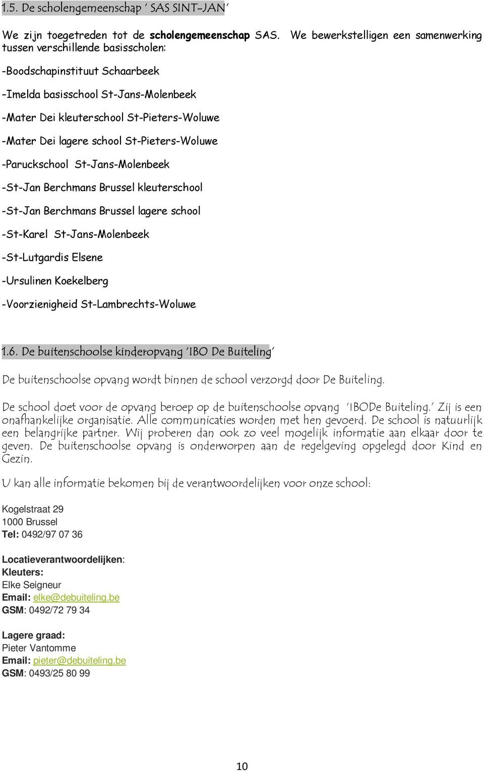 lagere school St-Pieters-Woluwe -Paruckschool St-Jans-Molenbeek -St-Jan Berchmans Brussel kleuterschool -St-Jan Berchmans Brussel lagere school -St-Karel St-Jans-Molenbeek -St-Lutgardis Elsene