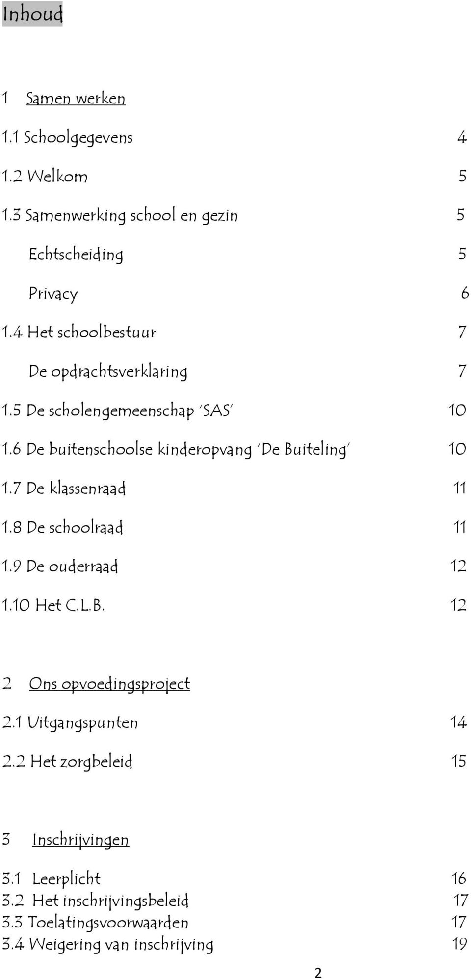 6 De buitenschoolse kinderopvang De Buiteling 10 1.7 De klassenraad 11 1.8 De schoolraad 11 1.9 De ouderraad 12 1.10 Het C.L.B. 12 2 Ons opvoedingsproject 2.