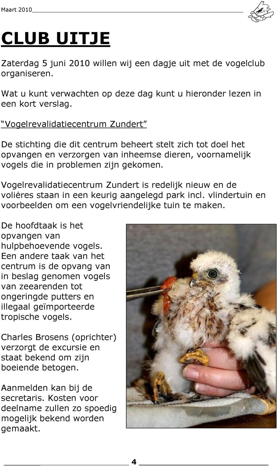 Vogelrevalidatiecentrum Zundert is redelijk nieuw en de voliėres staan in een keurig aangelegd park incl. vlindertuin en voorbeelden om een vogelvriendelijke tuin te maken.