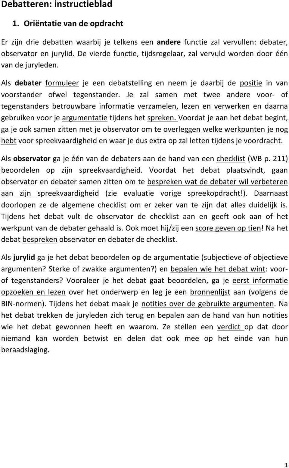 Je zal samen met twee andere voor- of tegenstanders betrouwbare informatie verzamelen, lezen en verwerken en daarna gebruiken voor je argumentatie tijdens het spreken.