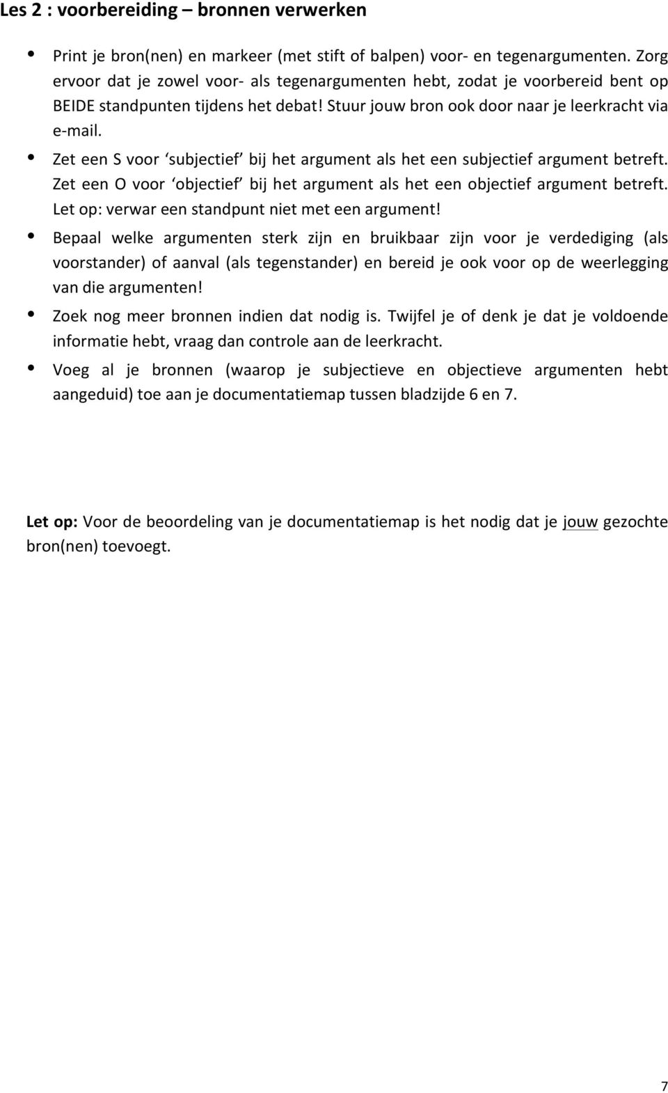 Zet een S voor subjectief bij het argument als het een subjectief argument betreft. Zet een O voor objectief bij het argument als het een objectief argument betreft.