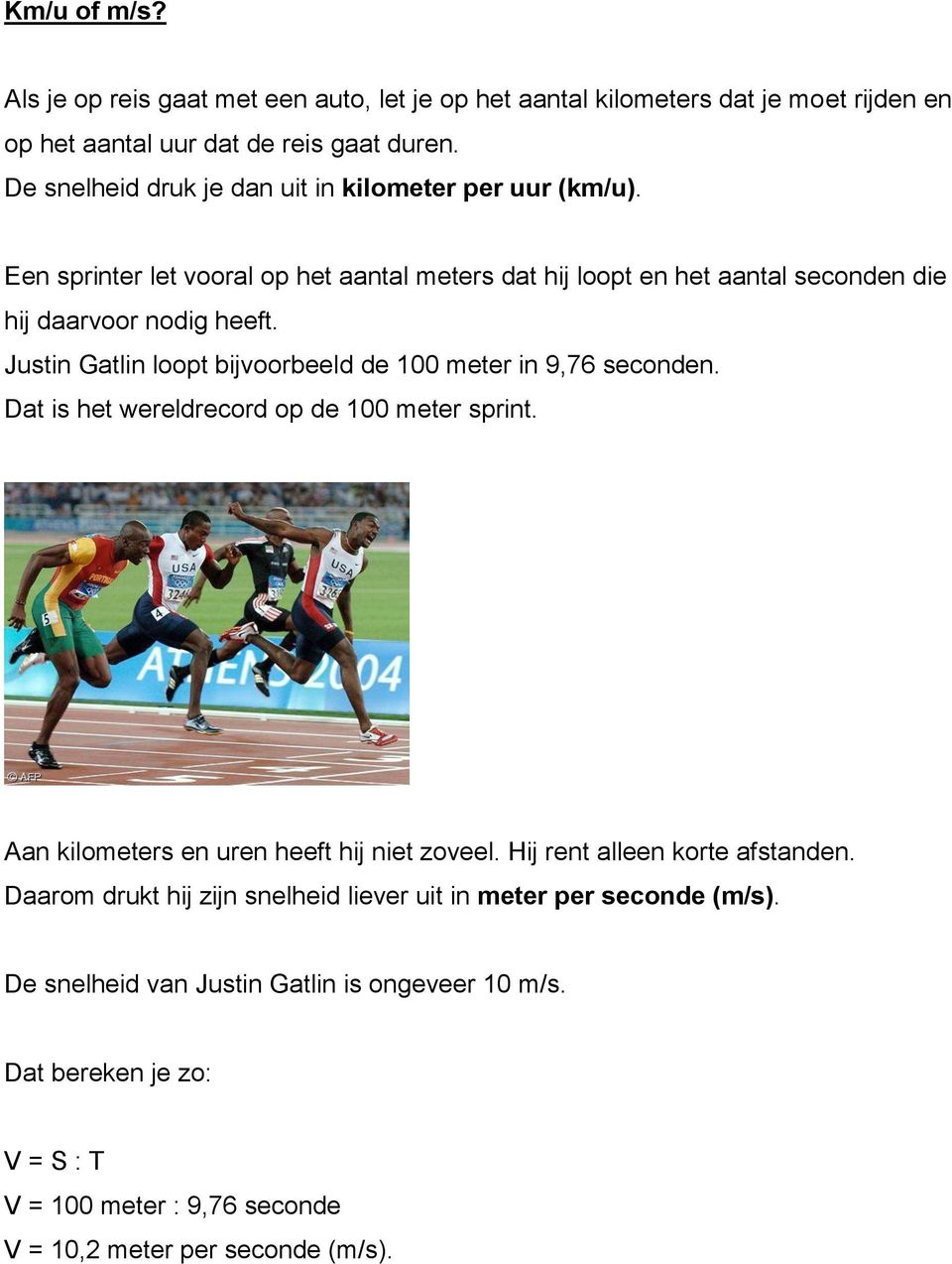 Justin Gatlin loopt bijvoorbeeld de 100 meter in 9,76 seconden. Dat is het wereldrecord op de 100 meter sprint. Aan kilometers en uren heeft hij niet zoveel.