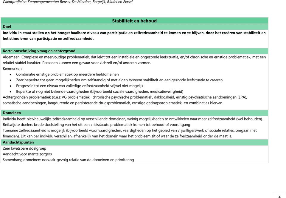 Korte omschrijving vraag en achtergrond Algemeen: Complexe en meervoudige problematiek, dat leidt tot een instabiele en ongezonde leefsituatie, en/of chronische en ernstige problematiek, met een