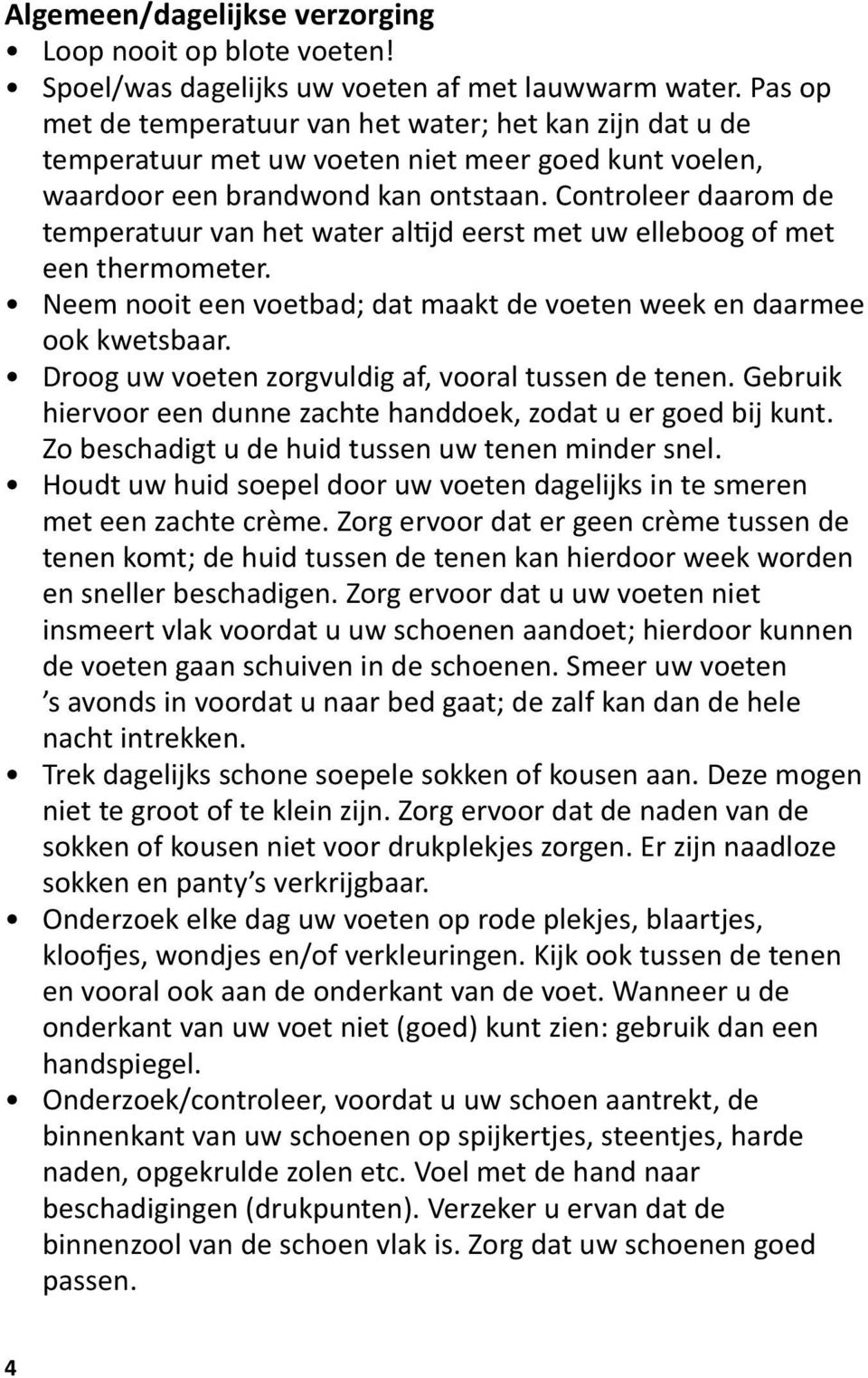 Controleer daarom de temperatuur van het water altijd eerst met uw elleboog of met een thermometer. Neem nooit een voetbad; dat maakt de voeten week en daarmee ook kwetsbaar.