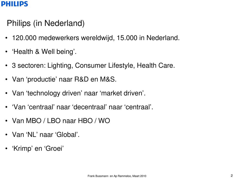 Van productie naar R&D en M&S. Van technology driven naar market driven.