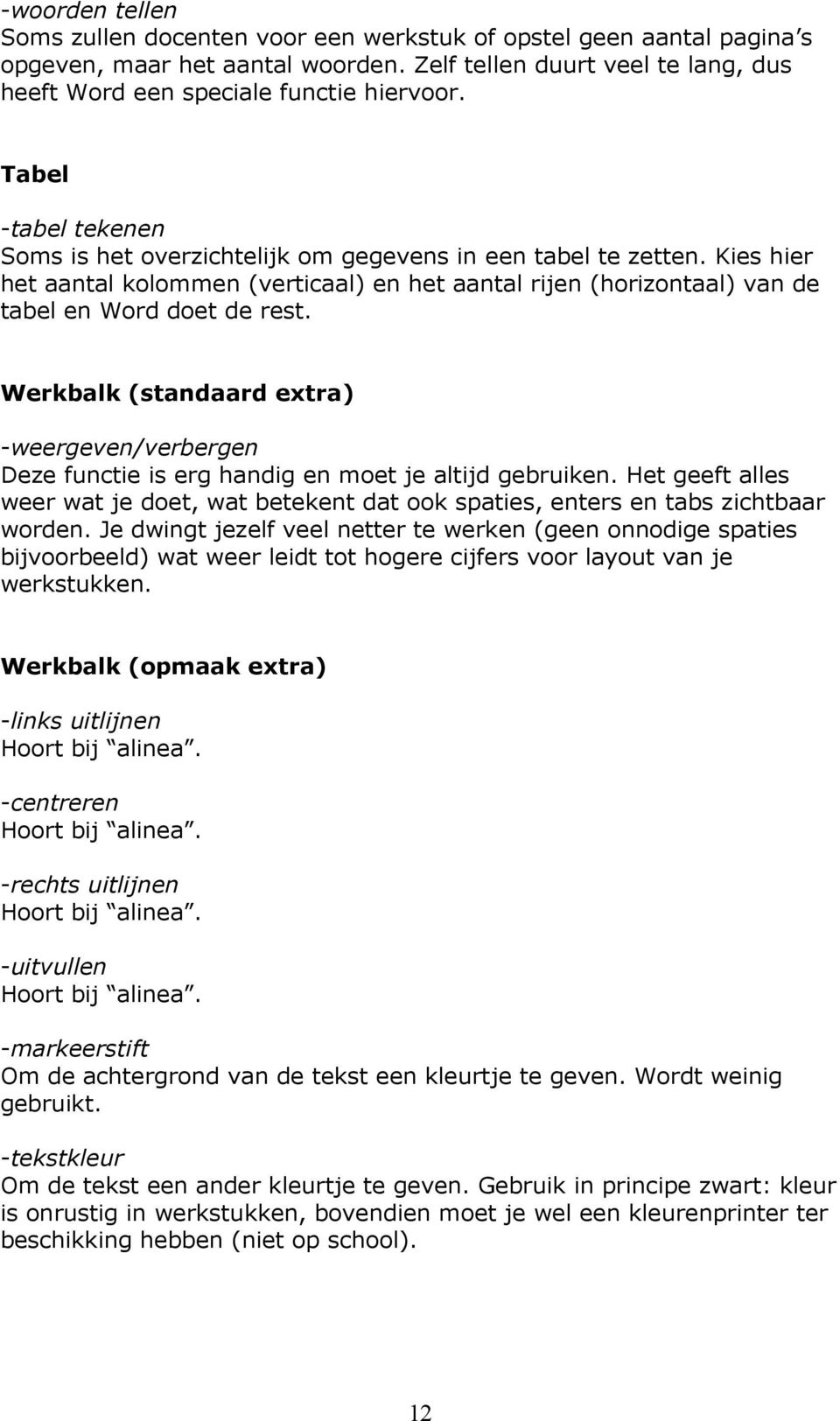 Werkbalk (standaard extra) -weergeven/verbergen Deze functie is erg handig en moet je altijd gebruiken. Het geeft alles weer wat je doet, wat betekent dat ook spaties, enters en tabs zichtbaar worden.