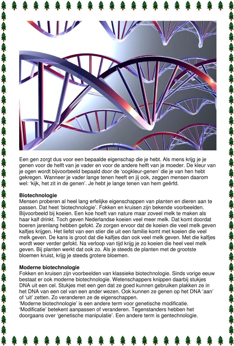 Je hebt je lange tenen van hem geërfd. Biotechnologie Mensen proberen al heel lang erfelijke eigenschappen van planten en dieren aan te passen. Dat heet biotechnologie.