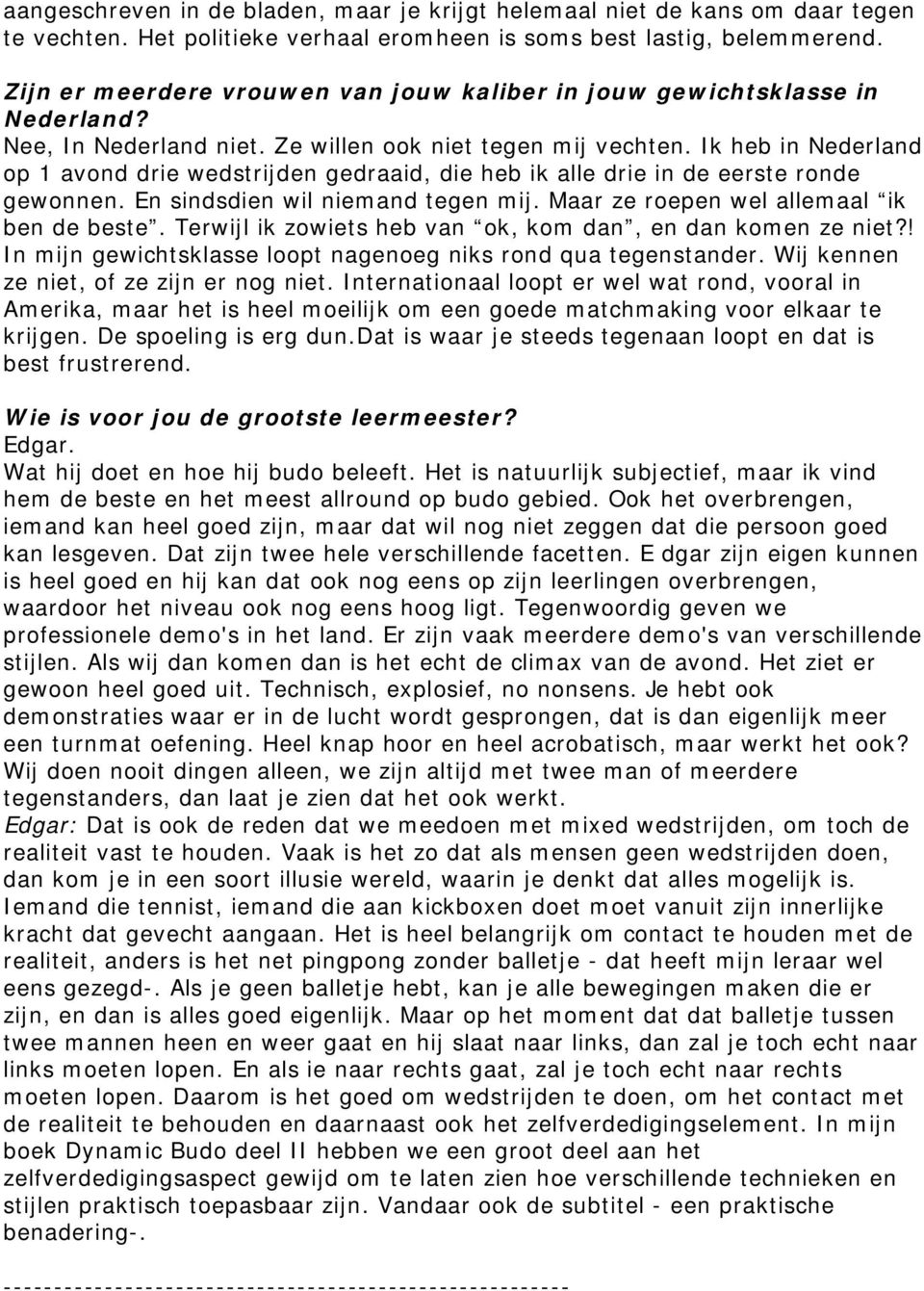 Ik heb in Nederland op 1 avond drie wedstrijden gedraaid, die heb ik alle drie in de eerste ronde gewonnen. En sindsdien wil niemand tegen mij. Maar ze roepen wel allemaal ik ben de beste.