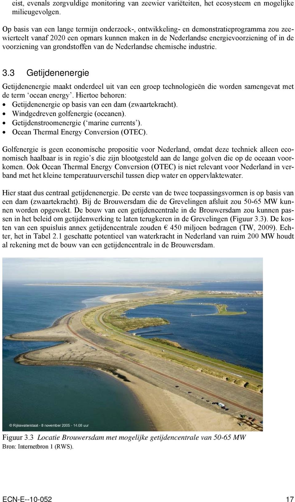 grondstoffen van de Nederlandse chemische industrie. 3.3 Getijdenenergie Getijdenenergie maakt onderdeel uit van een groep technologieën die worden samengevat met de term ocean energy.