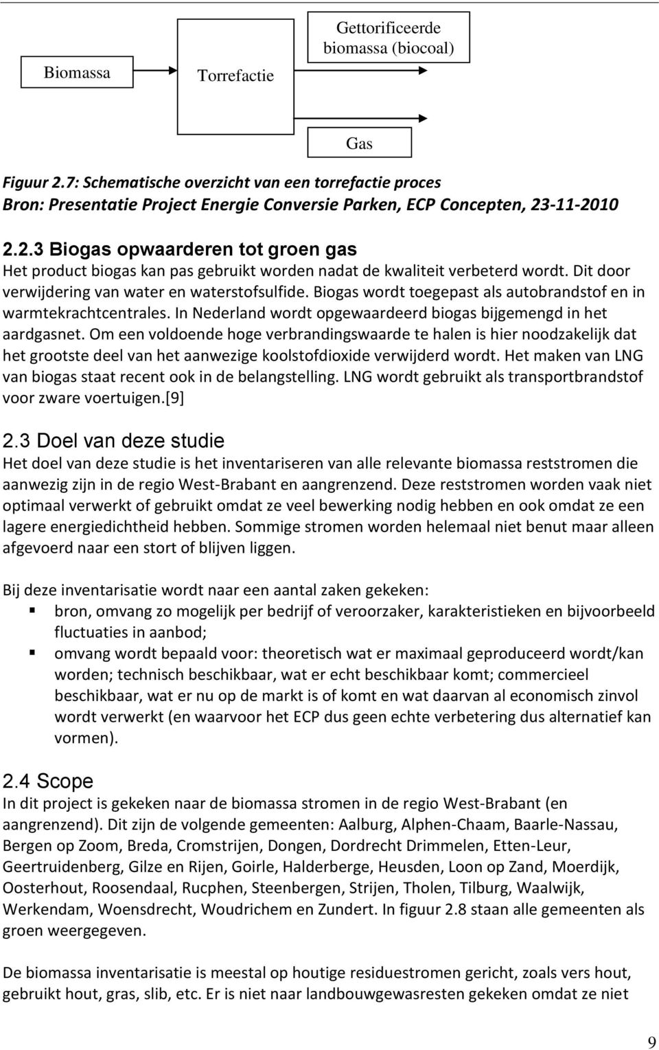 -11-2010 2.2.3 Biogas opwaarderen tot groen gas Het product biogas kan pas gebruikt worden nadat de kwaliteit verbeterd wordt. Dit door verwijdering van water en waterstofsulfide.