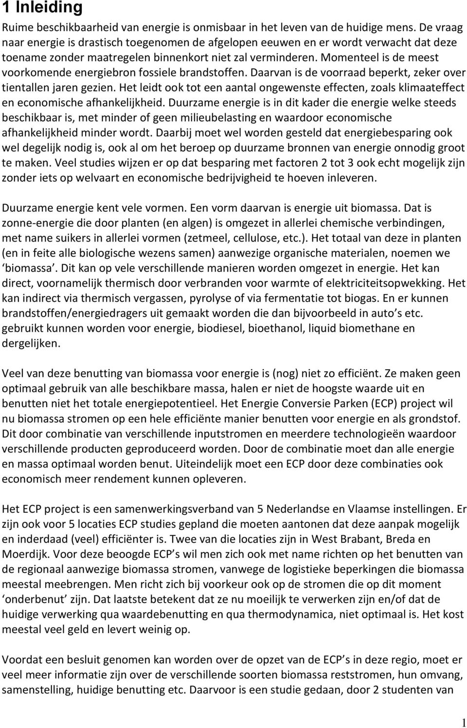 Momenteel is de meest voorkomende energiebron fossiele brandstoffen. Daarvan is de voorraad beperkt, zeker over tientallen jaren gezien.