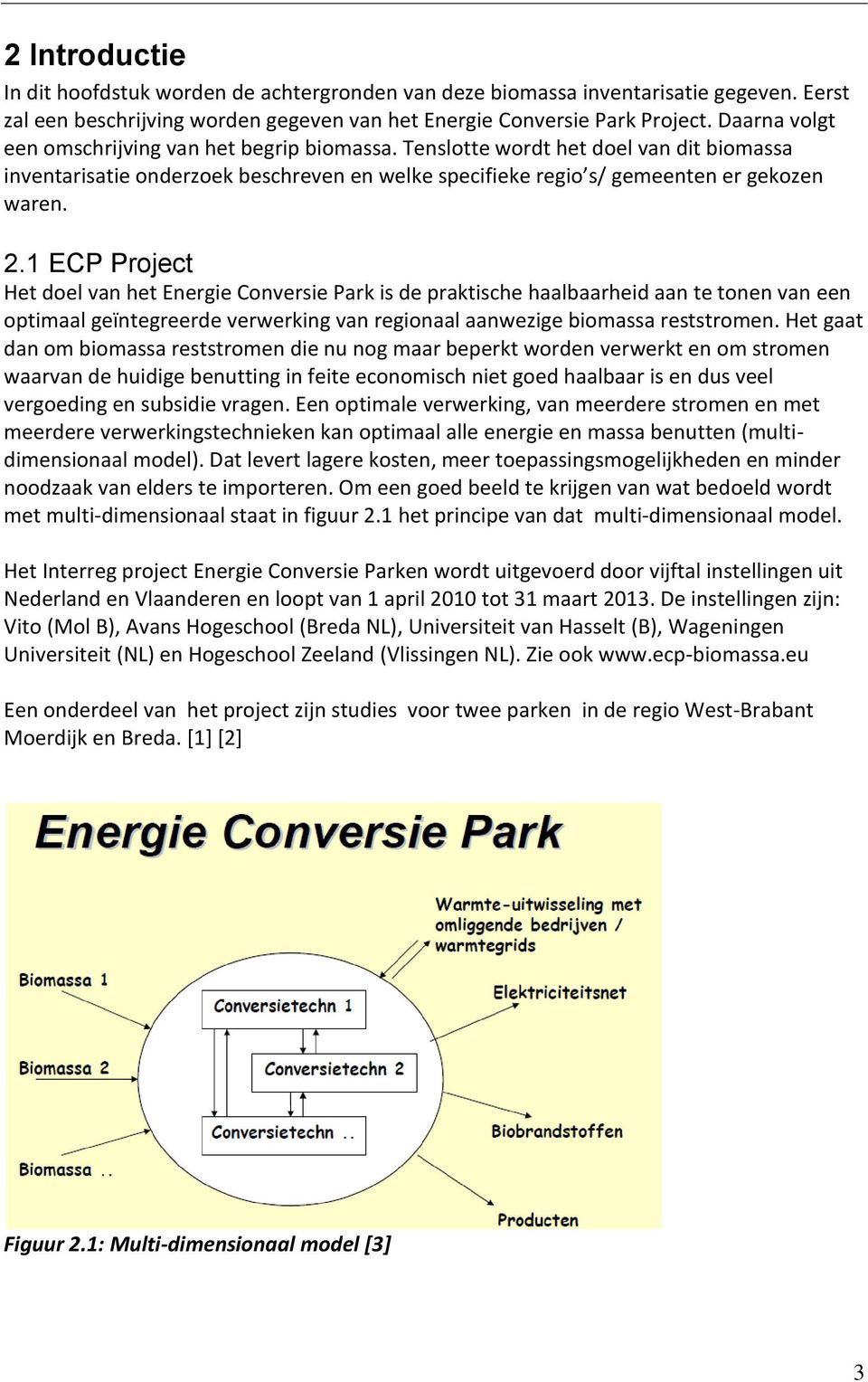 1 ECP Project Het doel van het Energie Conversie Park is de praktische haalbaarheid aan te tonen van een optimaal geïntegreerde verwerking van regionaal aanwezige biomassa reststromen.