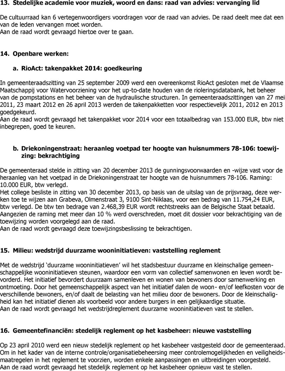 RioAct: takenpakket 2014: goedkeuring In gemeenteraadszitting van 25 september 2009 werd een overeenkomst RioAct gesloten met de Vlaamse Maatschappij voor Watervoorziening voor het up-to-date houden